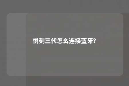 悦刻三代怎么连接蓝牙？ 